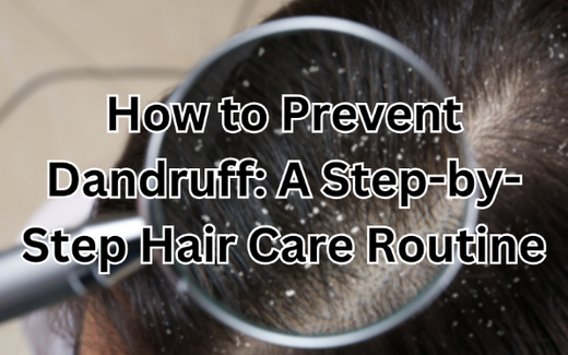 How to Prevent Dandruff: A Step-by-Step Hair Care Routine
