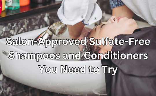 Salon-Approved Sulfate-Free Shampoos and Conditioners You Need to Try