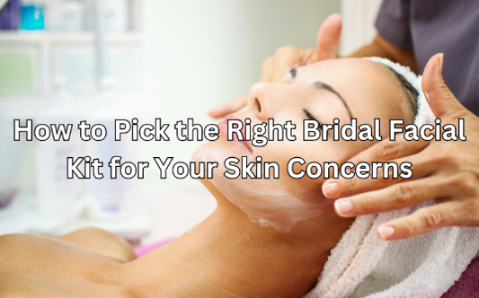 How to Pick the Right Bridal Facial Kit for Your Skin Concerns