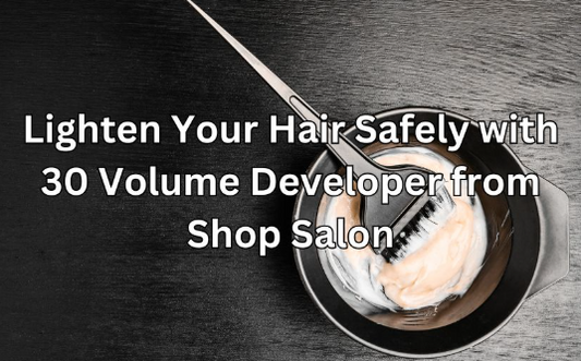 Lighten Your Hair Safely with 30 Volume Developer from Shop Salon